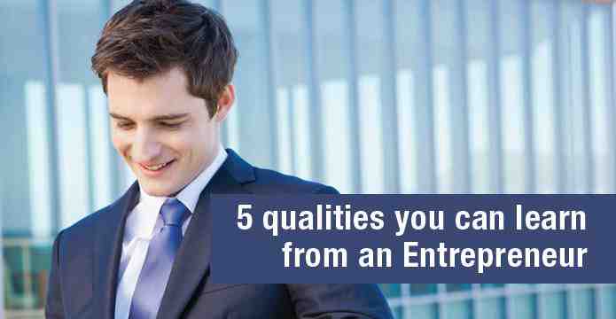 5 Qualities You Can Learn From an Entrepreneur