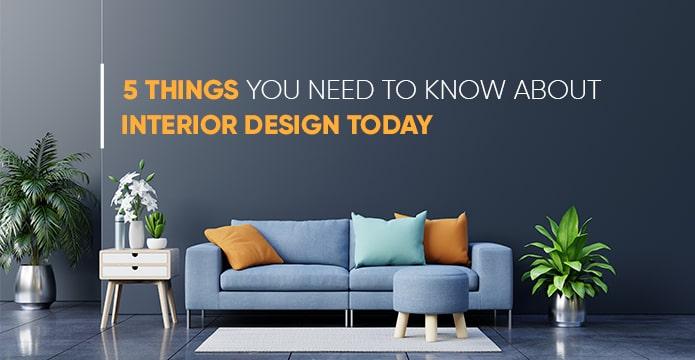 5 Things You Need To Know About Interior Design Today.
