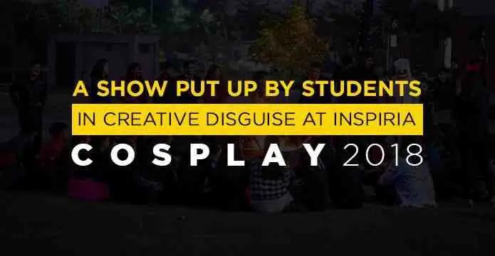 A show put up by students in creative disguise at Inspiria - COSPLAY 2018