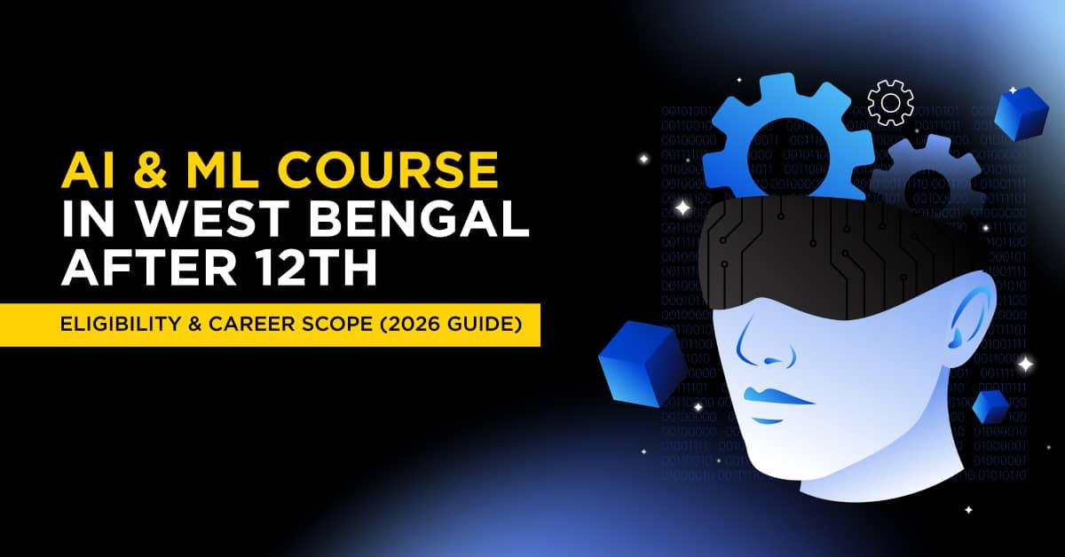 AI & ML Course in West Bengal After 12th: Eligibility & Career Scope (2026 Guide)