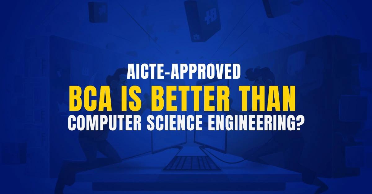 Why AICTE Approved BCA is Better Than Computer Science Engineering?