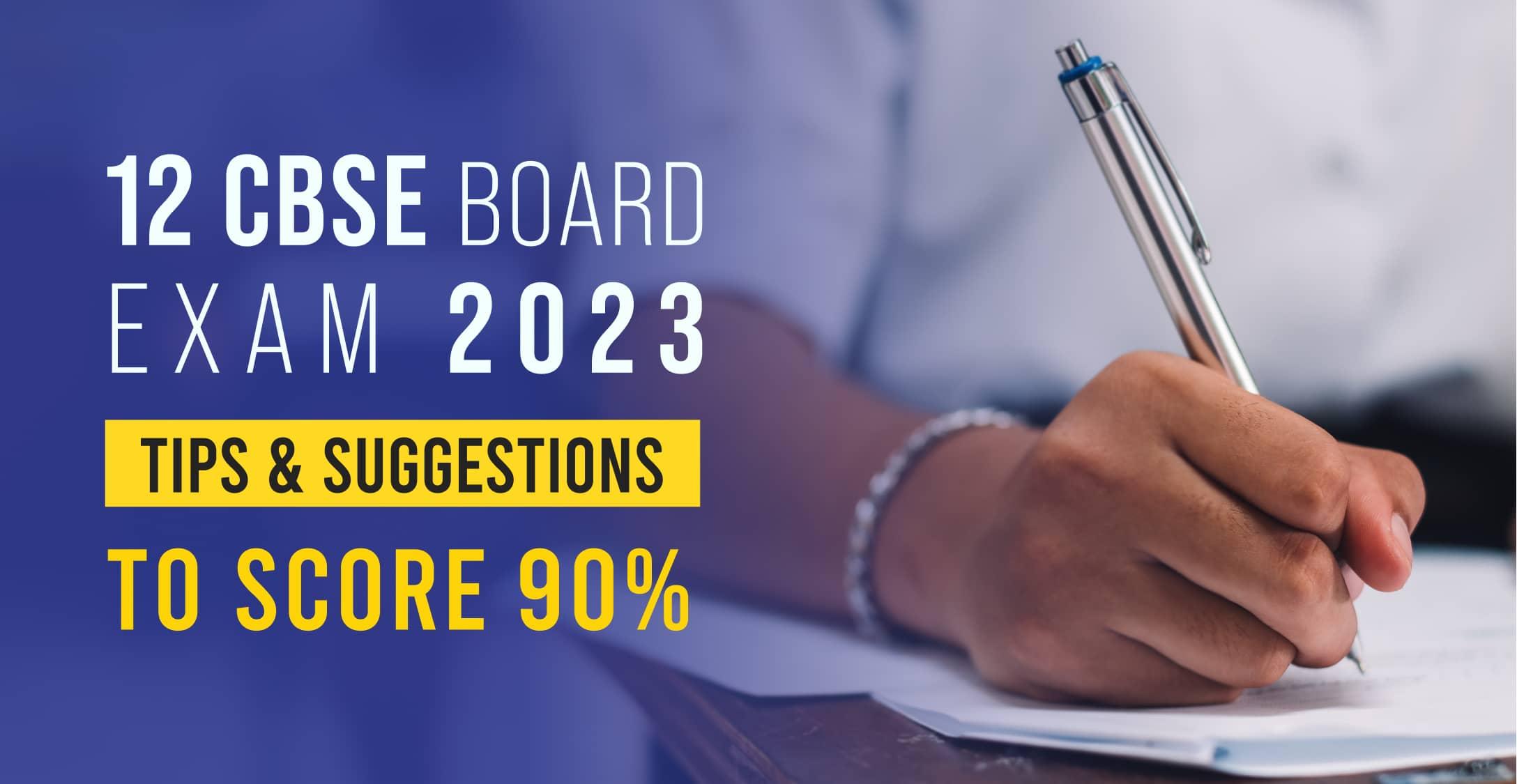 12 CBSE Board Exam 2023 Tips and Suggestions To Score 90%