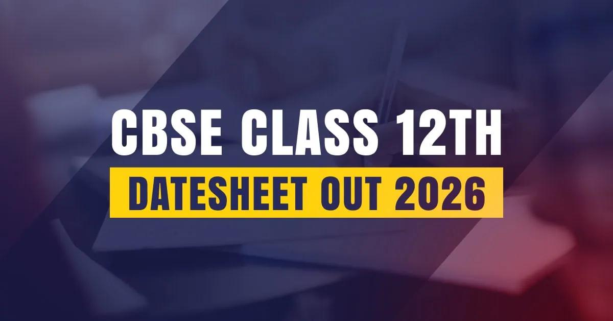 CBSE Class 12 Datesheet 2026 Out. Get all Details here