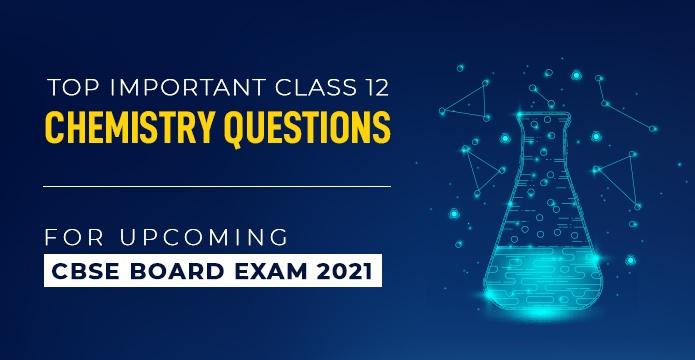 Top Important Class 12 Chemistry Questions for Upcoming CBSE Board Exam 2022