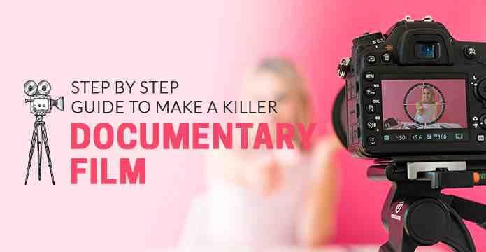 Step By Step Guide On Making A Killer Documentary Film
