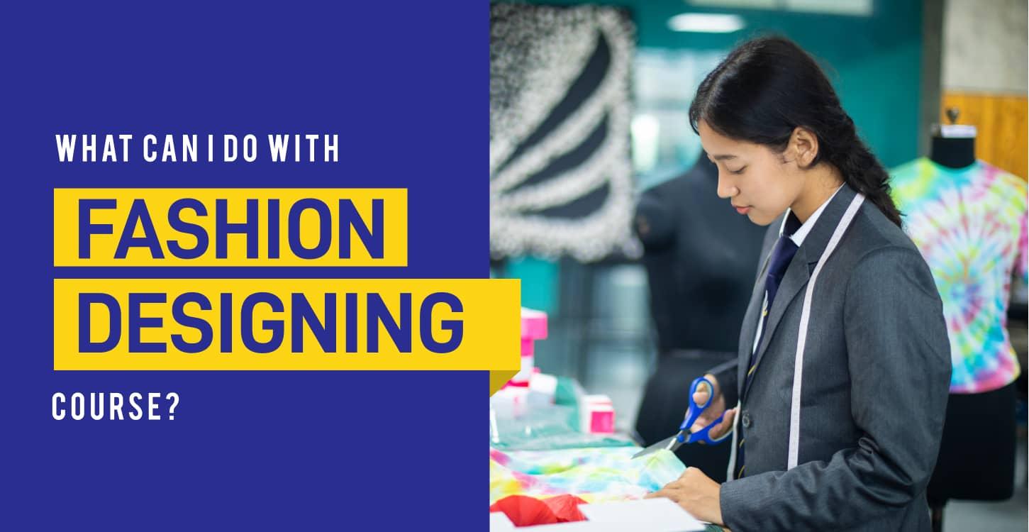 What Can I Do With a Fashion Designing Courses? Get The Answer From Our Expert