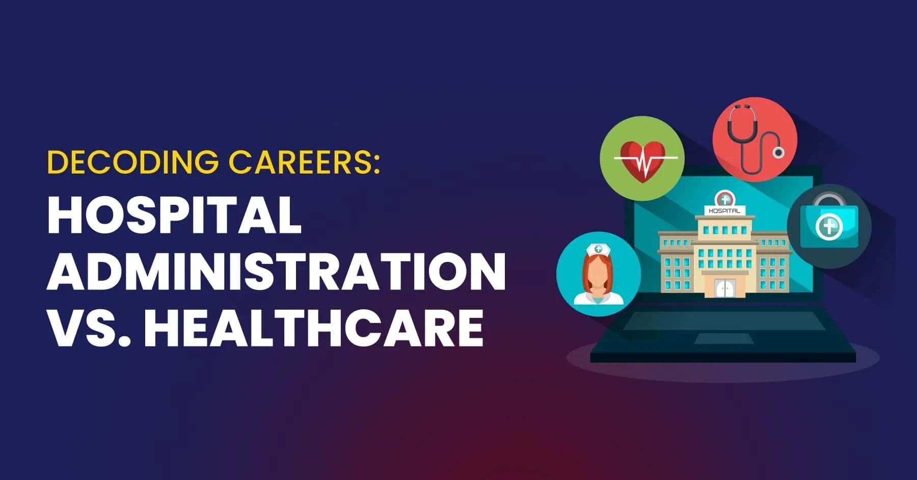 Healthcare vs. Hospital Administration: Which Career Path is Right for You?