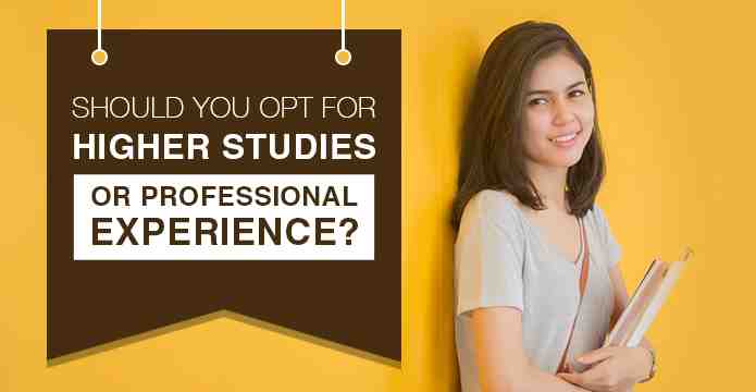 Should You Opt For Higher Studies Or Professional Experience?