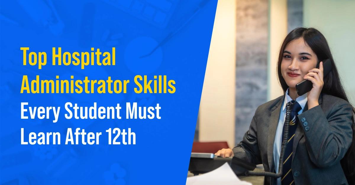Top Hospital Administrator Skills Every Student Must Learn After 12th