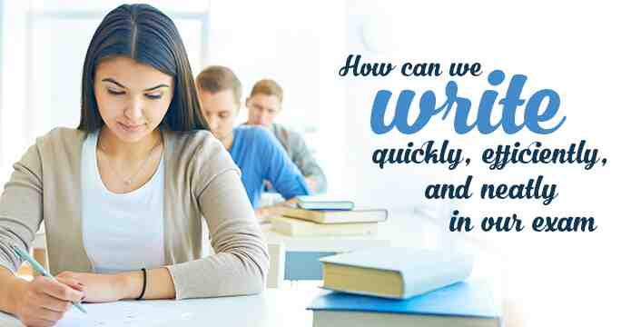How can we write quickly, efficiently, and neatly in our exam