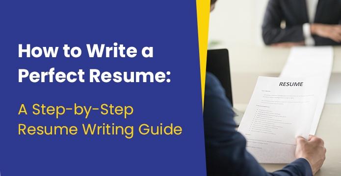 How to Write a Perfect Resume: A Step-by-Step Resume Writing Guide
