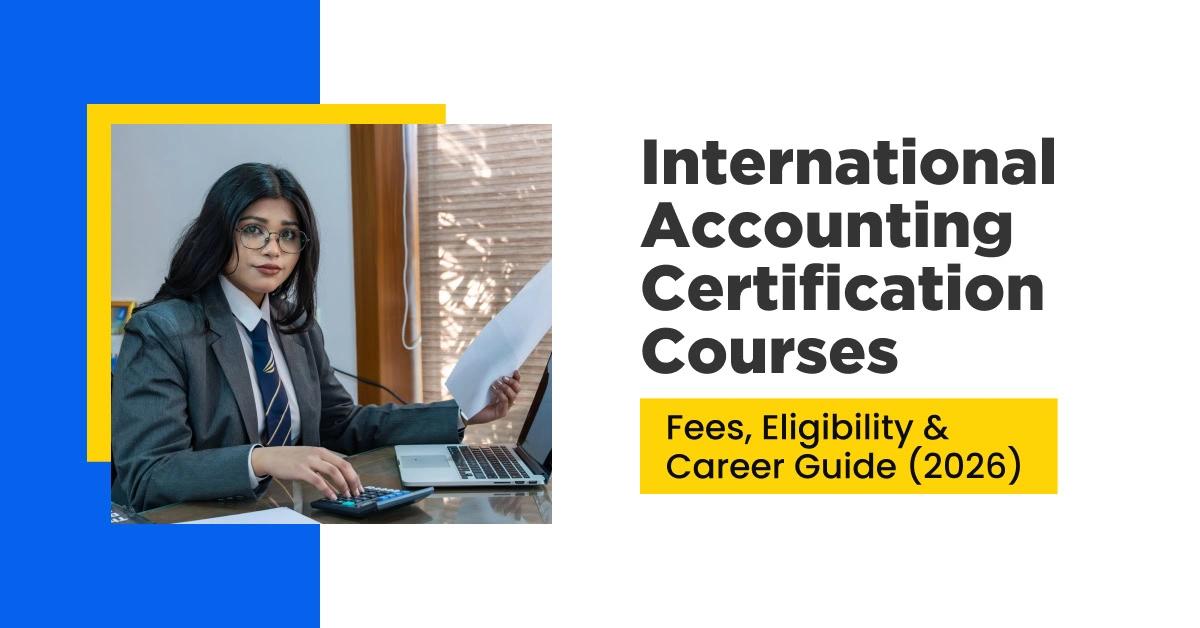 International Accounting Certification Courses: Fees, Eligibility & Career Guide (2026)