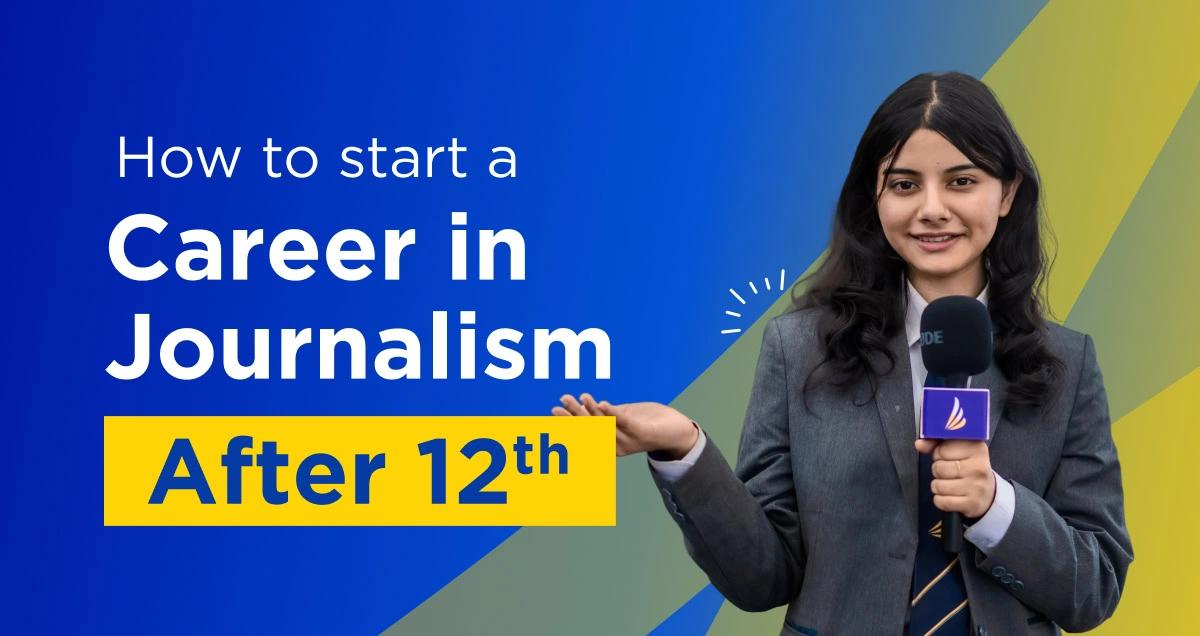 How to Start a Career in Journalism After 12th: Courses & Skills You Need