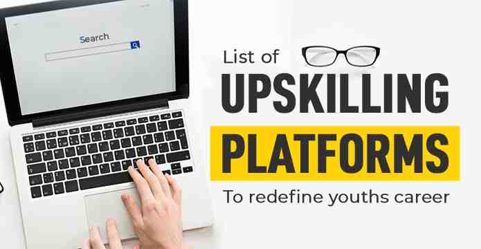 List Of Upskilling Platforms To Redefine Youths Career.
