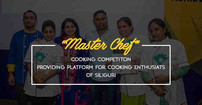 “MAASTER CHEF” Cooking competition providing platform for Cooking enthusiats of Siliguri