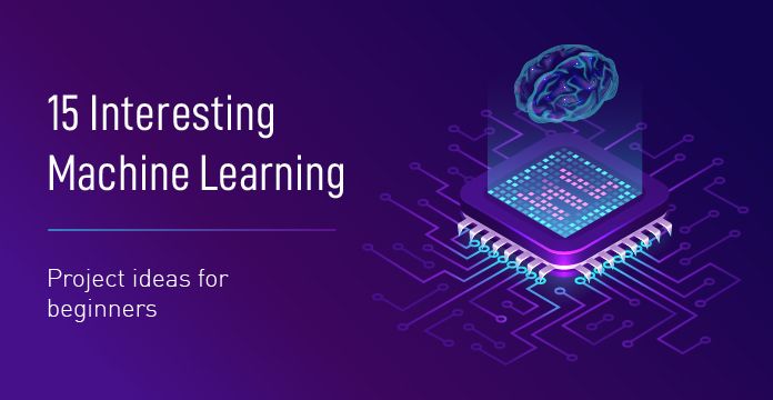 15 Interesting Machine Learning Project Ideas For Beginners