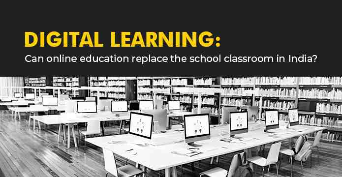 Digital Learning: Can Online Education Replace The School Classrooms In India?