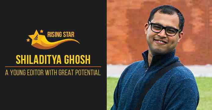 Shiladitya Ghosh - A young editor with great potential
