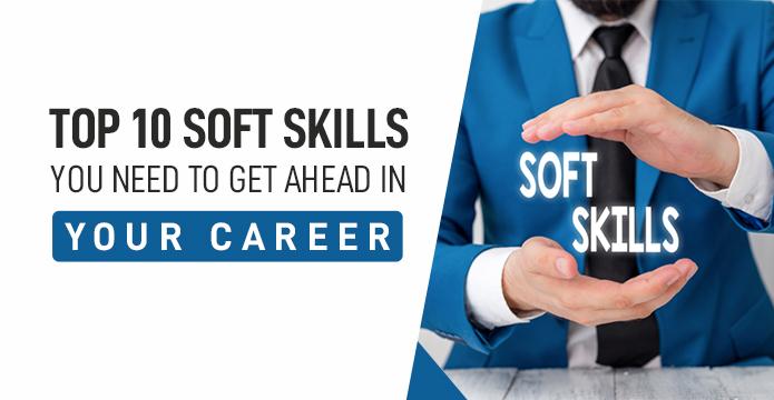 Top 10 Soft Skills You Need To Get Ahead In Your Career