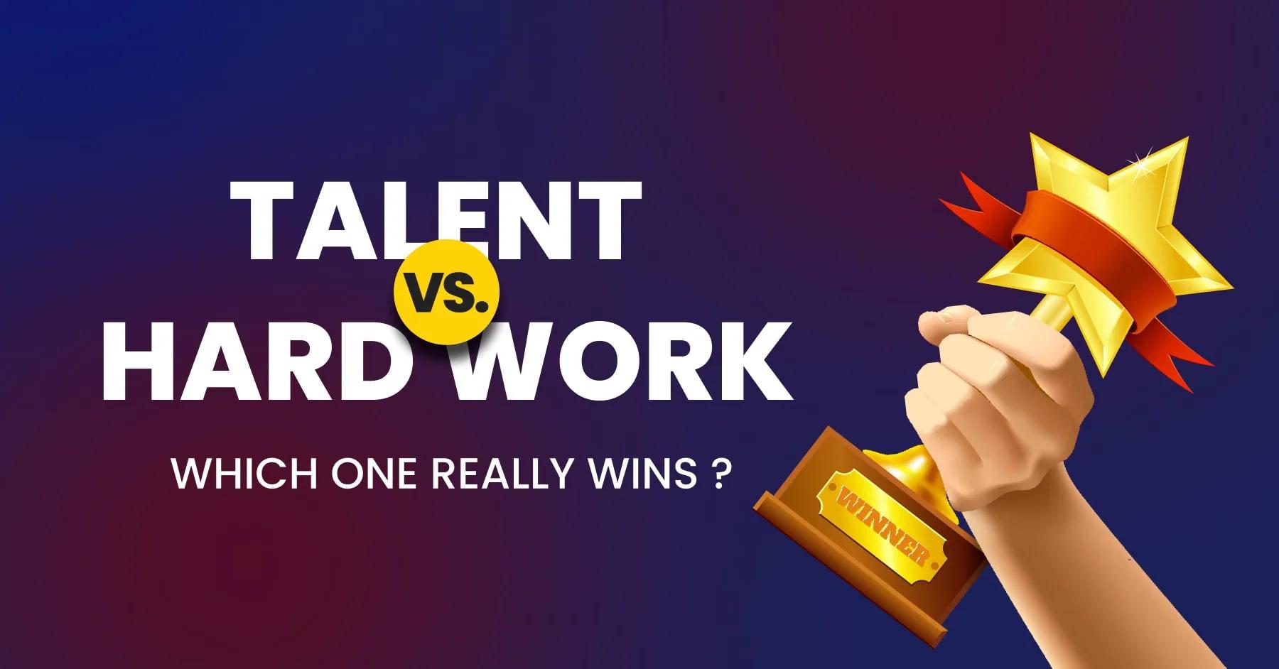 Talent vs Hard Work: The Ultimate Debate on Success